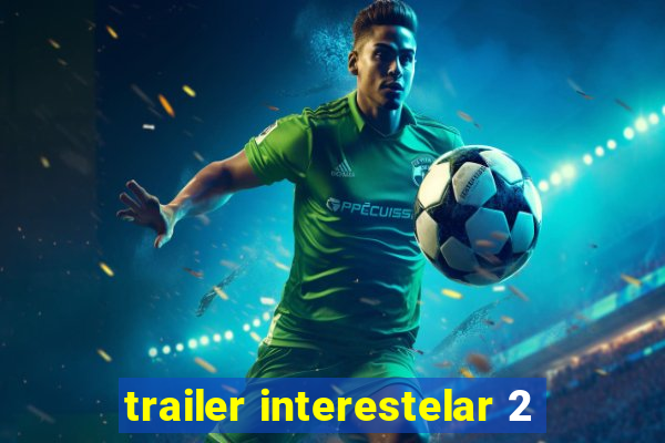 trailer interestelar 2